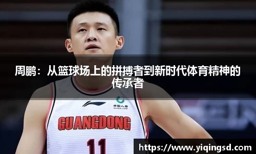 周鹏：从篮球场上的拼搏者到新时代体育精神的传承者